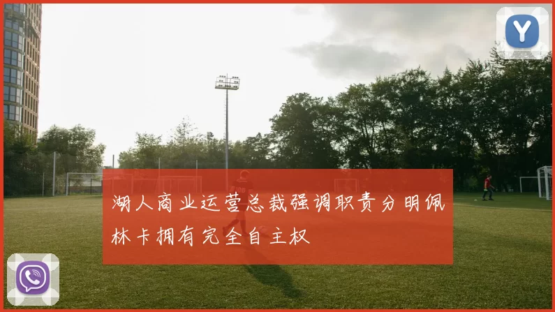 湖人商业运营总裁强调职责分明佩林卡拥有完全自主权